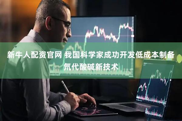 新牛人配资官网 我国科学家成功开发低成本制备氘代酸碱新技术