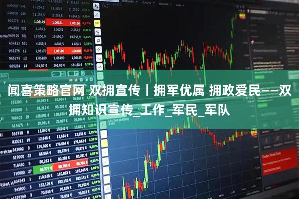 闻喜策略官网 双拥宣传丨拥军优属 拥政爱民——双拥知识宣传_工作_军民_军队