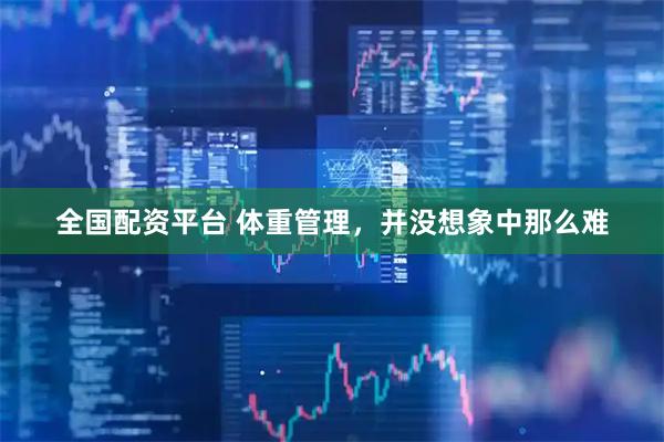 全国配资平台 体重管理，并没想象中那么难