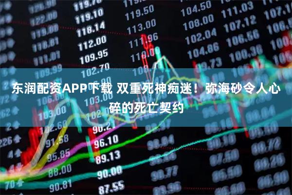 东润配资APP下载 双重死神痴迷！弥海砂令人心碎的死亡契约